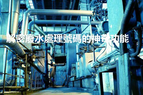 解密廢水處理號碼的神奇功能？